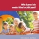 Jubiläumsausgabe der Elternbroschüre "Wie kann ich mein Kind schützen" deutsch
